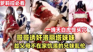 哥哥诱奸洛丽塔妹妹，趁父母不在家兄妹乱伦