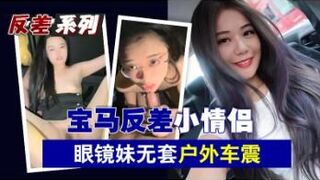宝马反差小情侣眼镜妹无套户外车震